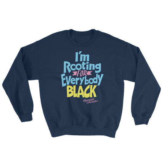 I'm Rooting for Everybody Black (BPY) Sweatshirt - Chocolate Ancestor