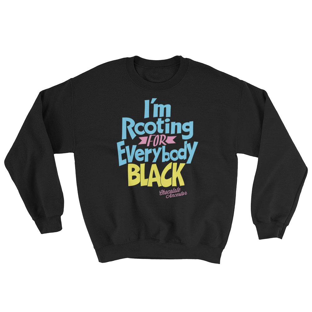 I'm Rooting for Everybody Black (BPY) Sweatshirt - Chocolate Ancestor